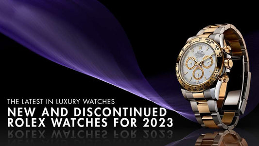 The Latest in Luxury Watches: New and Discontinued Rolex Watches for 2023