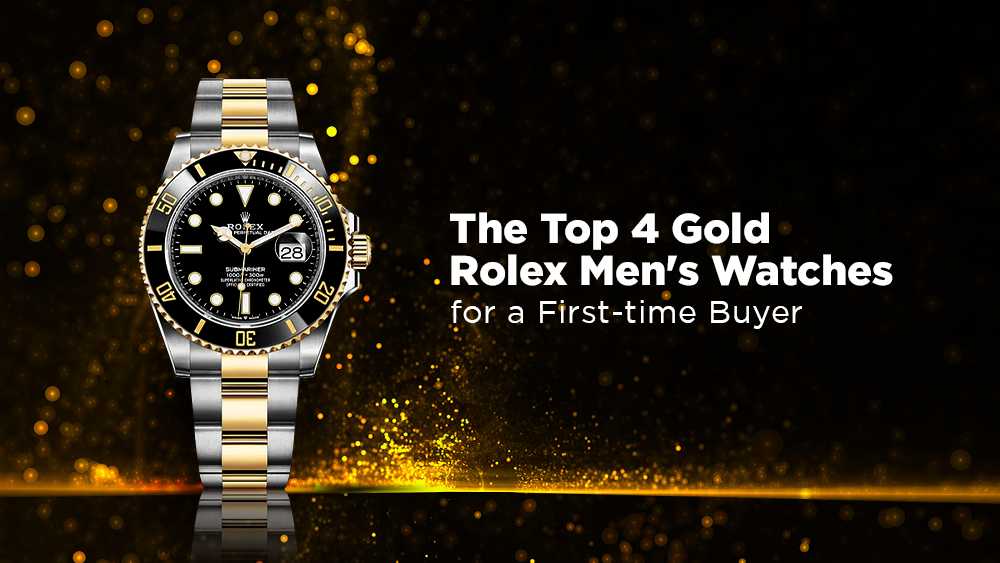 The Top 4 Gold Rolex Men's Watches for a First-time Buyer