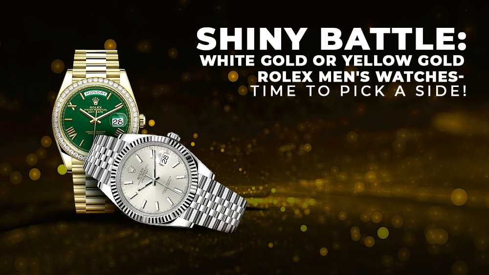 Shiny Battle: White Gold or Yellow Gold Rolex Men's Watches - Time to Pick a Side!